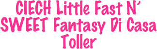 
CIECH Little Fast N’ SWEET Fantasy Di Casa Toller