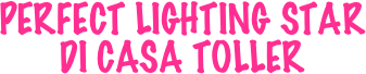 PERFECT LIGHTING STAR 
DI CASA TOLLER