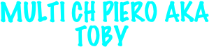 
 MULTI CH PIERO AKA TOBY