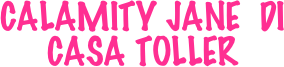 
CALAMITY JANE  DI CASA TOLLER